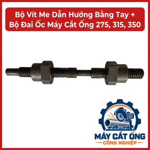 Bộ vít me và đai ốc máy cắt ống 275, 315, 350, linh kiện cơ khí phục vụ sửa chữa cơ cấu dẫn hướng bằng tay, hỗ trợ thay thế chi tiết theo mẫu máy, kiểm tra đường kính trục, bước ren và kiểu lắp trước khi mua